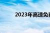 2023年高速免费时间表公布日期