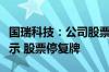 国瑞科技：公司股票交易将被实施其他风险警示 股票停复牌