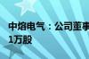 中熔电气：公司董事、副总经理石晓光增持2.1万股