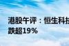 港股午评：恒生科技指数跌3.18% 理想汽车跌超19%