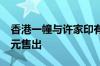 香港一幢与许家印有关的豪宅法拍以4.7亿港元售出