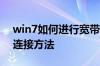 win7如何进行宽带连接设置 win7设置宽带连接方法