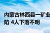 内蒙古林西县一矿业公司治理塌陷区时发生塌陷 4人下落不明