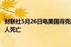 财联社5月26日电美国得克萨斯州等地遭风暴袭击造成至少5人死亡