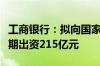 工商银行：拟向国家集成电路产业投资基金三期出资215亿元