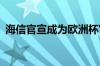 海信官宣成为欧洲杯VAR显示官方合作伙伴