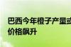 巴西今年橙子产量或为36年来最低 橙汁期货价格飙升