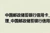 中国邮政储蓄银行信用卡_中国邮政储蓄银行信用卡申请办理_中国邮政储蓄银行信用卡客服电话查询