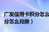 广发信用卡积分怎么兑换（广发银行信用卡积分怎么兑换）