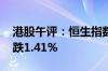 港股午评：恒生指数跌0.42% 恒生科技指数跌1.41%