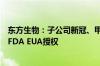 东方生物：子公司新冠、甲乙流抗原快速检测试剂获得美国FDA EUA授权