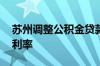 苏州调整公积金贷款政策 跨区购房享首套房利率