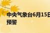 中央气象台6月15日06时继续发布暴雨黄色预警