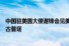 中国驻美国大使谢锋会见美国白宫国家禁毒政策办公室主任古普塔