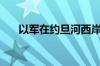 以军在约旦河西岸打伤2名巴勒斯坦人