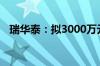 瑞华泰：拟3000万元投资设立全资子公司