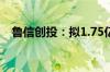 鲁信创投：拟1.75亿元参设鲁信济钢基金