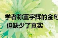 学者称董宇辉的金句太套路：虽然听起来很美 但缺少了真实