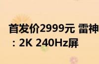 首发价2999元 雷神新款银翼27寸显示器上市：2K 240Hz屏