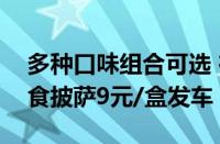 多种口味组合可选 在家随时吃披萨：汉帝即食披萨9元/盒发车