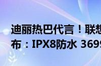 迪丽热巴代言！联想moto razr 50小折叠发布：IPX8防水 3699元起