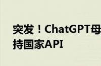 突发！ChatGPT母公司OpenAI：停止不支持国家API