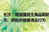 长沙：将加强民生商品和防汛物资价格监管 严厉打击价格欺诈、哄抬价格等违法行为