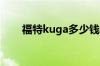 福特kuga多少钱福特kuga售价多少