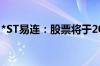 *ST易连：股票将于2024年7月11日终止上市