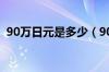 90万日元是多少（90万日元是多少人民币）