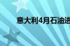 意大利4月石油进口降至三年来新低