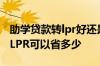 助学贷款转lpr好还是固定利率好 助学贷款转LPR可以省多少