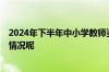 2024年下半年中小学教师资格考试 笔试今起报名 到底什么情况呢