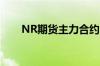 NR期货主力合约日内跌幅扩大至3%