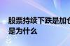 股票持续下跌是加仓还是建仓 股票持续下跌是为什么