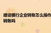 建设银行企业转账怎么操作 建设银行：我可以向外省的企业转账吗