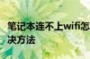 笔记本连不上wifi怎么办 笔记本连不上wifi解决方法