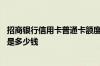 招商银行信用卡普通卡额度多少 招商银行信用卡普通卡额度是多少钱