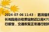 2024-07-06 11:43： 路况信息：2024年7月6日11时40分，许广高速长湘段南谷收费站附近以南K732至735处北往南因车流量大造成交通通行缓慢，交通恢复正常通行时间待定。Sa85Za ​​​