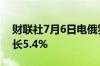 财联社7月6日电俄罗斯经济第一季度同比增长5.4%