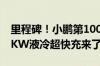 里程碑！小鹏第1000座自营超充站建成 800KW液冷超快充来了