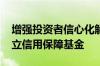 增强投资者信心化解国企流动性风险 多地成立信用保障基金