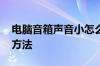 电脑音箱声音小怎么办 电脑音箱声音小解决方法