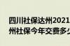 四川社保达州2021缴费标准 2022四川省达州社保今年交费多少钱