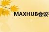 MAXHUB会议平板怎么样好用吗