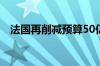 法国再削减预算50亿欧元以争取赤字达标