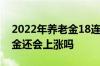 2022年养老金18连涨是真的吗 2022年养老金还会上涨吗