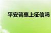 平安普惠上征信吗 平安普惠上不上征信