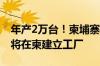 年产2万台！柬埔寨首相亲自官宣：比亚迪即将在柬建立工厂