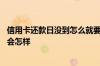 信用卡还款日没到怎么就要还款 信用卡没到还款日期还款了会怎样